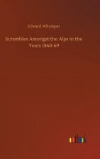 Scrambles Amongst the Alps in the Years 1860-69