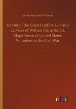 Heroes of the Great Conflict; Life and Services of William Farrar Smith, Major General, United States Volunteer in the Civil War