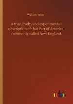 true, lively, and experimentall description of that Part of America, commonly called New England