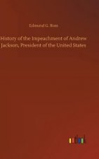 History of the Impeachment of Andrew Jackson, President of the United States