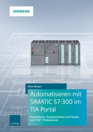 Automatisieren mit SIMATIC S7-300 im TIA Portal 3e - Projektieren, Programmieren und Testen mit STEP 7 Professional