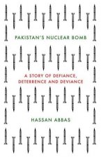 Pakistan's Nuclear Bomb: A Story of Defiance, Deterrence and Deviance