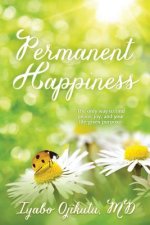 Permanent Happiness: The only way to find peace, joy, and your life-given purpose