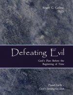Defeating Evil - God's Plan Before the Beginning of Time: Planet Earth - God's Testing Ground