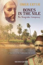 Bones in the Nile: The Kingmaker Conspiracy A Narrative of the Omdurman Chronicles