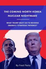 The Coming North Korea Nuclear Nightmare: What Trump Must Do to Reverse Obama's 