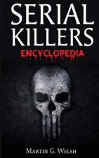 Serial Killers Encyclopedia: The Book Of The World's Worst Murderers In History