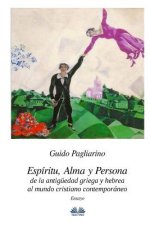 Espíritu, alma y persona. De la antigüedad griega y hebrea al mundo cristiano contemporáneo: Ensayo