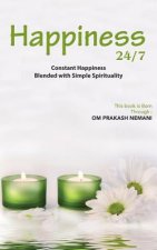 Happiness 24/7: Constant Happiness Blended with Simple Spirituality