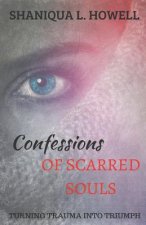 Confessions of Scarred Souls: Turning Trauma Into Triumph