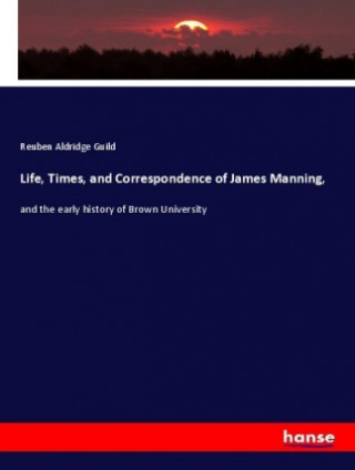 Life, Times, and Correspondence of James Manning,