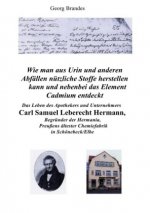 Das Leben des Apothekers und Unternehmers Carl Samuel Leberecht Hermann , Begründer der Hermania, Preußens ältester Chemiefabrik