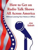 How to Get on Radio Talk Shows All Across America: Without Leaving Your Home or Office