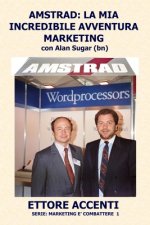 Amstrad: LA MIA INCREDIBILE AVVENTURA MARKETING con Alan Sugar (BN): Come in tre anni ho creato un mercato da zero a 112 miliar