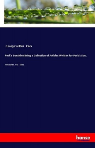 Peck's Sunshine Being a Collection of Articles Written for Peck's Sun,