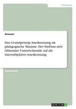 Das Grundprinzip Anerkennung als pädagogische Maxime. Der Einfluss sich öffnender Unterrichtsstile auf die intersubjektive Anerkennung