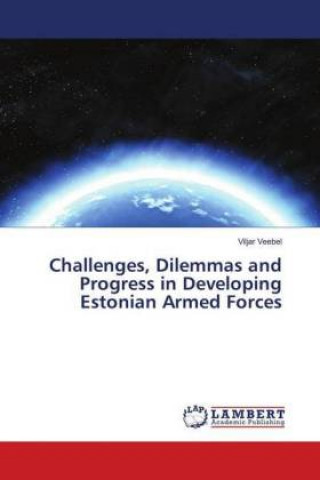 Challenges, Dilemmas and Progress in Developing Estonian Armed Forces