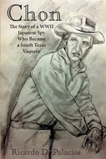 Chon: The Story of a WWII Japanese Spy Who Became a South Texas Vaquero