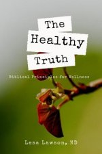 The Healthy Truth: Biblical Principles for Wellness