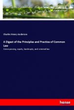 A Digest of the Principles and Practice of Common Law
