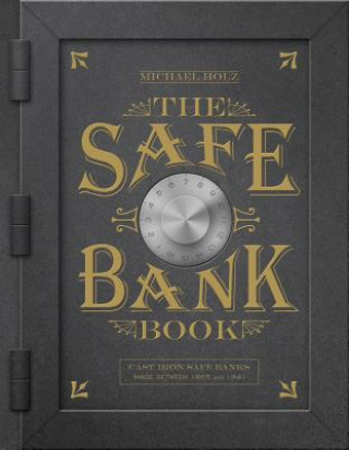 Safe Bank Book: Cast Iron Safe Banks Made Between 1865 and 1941