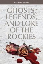 Ghosts, Legends and Lore of the Rockies