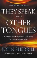 They Speak with Other Tongues - A Skeptic Investigates This Life-Changing Gift