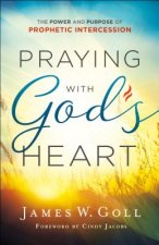 Praying with God`s Heart - The Power and Purpose of Prophetic Intercession