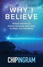 Why I Believe - Straight Answers to Honest Questions about God, the Bible, and Christianity