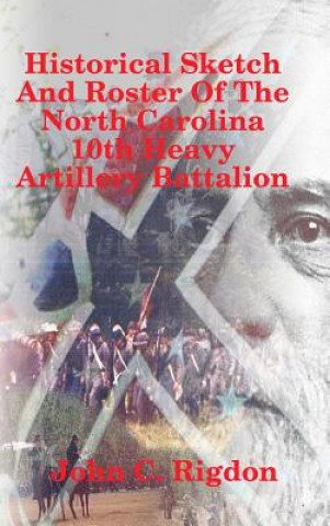 Historical Sketch And Roster Of The North Carolina 10th Heavy Artillery Battalion