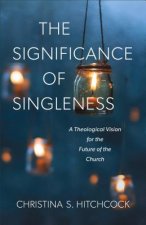 Significance of Singleness - A Theological Vision for the Future of the Church
