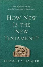 How New Is the New Testament? - First-Century Judaism and the Emergence of Christianity