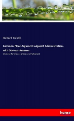 Common-Place Arguments Against Administration, with Obvious Answers