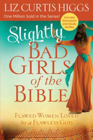 Slightly Bad Girls of the Bible: Flawed Women Loved by a Fla