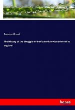 The History of the Struggle for Parliamentary Government in England