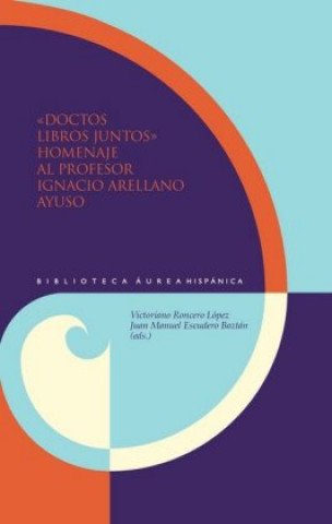 Doctos libros juntos : homenaje al profesor Ignacio Arellano Ayuso