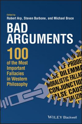Bad Arguments - 100 of the Most Important Fallacies in Western Philosophy
