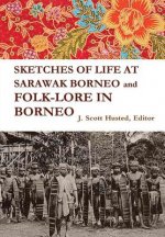 SKETCHES OF LIFE AT SARAWAK BORNEO And FOLK-LORE IN BORNEO