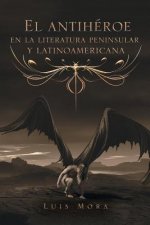 Antiheroe En La Literatura Peninsular Y Latinoamericana