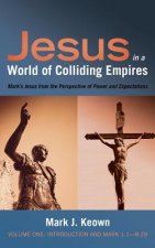 Jesus in a World of Colliding Empires, Volume One: Introduction and Mark 1:1--8:29