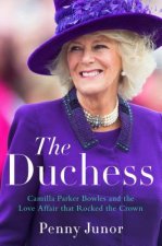 The Duchess: Camilla Parker Bowles and the Love Affair That Rocked the Crown