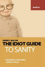 The Idiot Guide to Sanity: Awareness Guide / Selfhelp Textbook