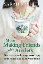 More Making Friends with Anxiety: Discover simple ways to occupy your hands and calm your mind