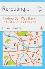 Rerouting. . .: Finding Our Way Back to God and His Church