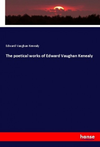 The poetical works of Edward Vaughan Kenealy