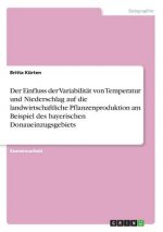 Der Einfluss der Variabilität von Temperatur und Niederschlag auf die landwirtschaftliche Pflanzenproduktion am Beispiel des bayerischen Donaueinzugsg
