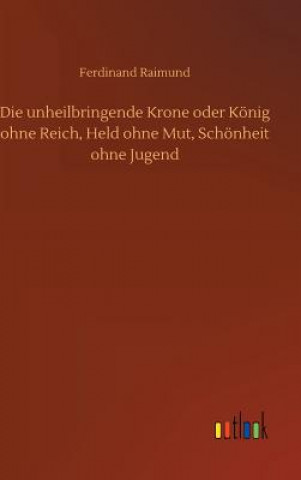 Die unheilbringende Krone oder Koenig ohne Reich, Held ohne Mut, Schoenheit ohne Jugend