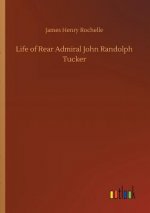 Life of Rear Admiral John Randolph Tucker
