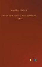 Life of Rear Admiral John Randolph Tucker