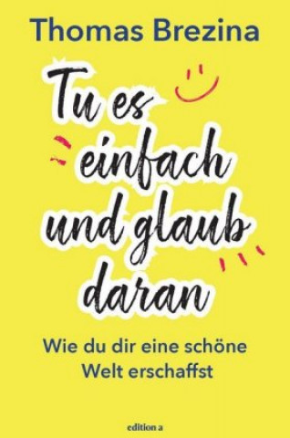 Tu es einfach und glaub daran